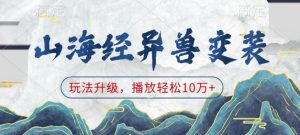 山海经异兽变装，玩法升级，播放轻松10万+-网创之道