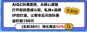AIGC玩偶变现，从核心逻辑打开你的思维认知，私域+品牌IP的打造，让原本五元的玩偶溢价到150元-网创之道