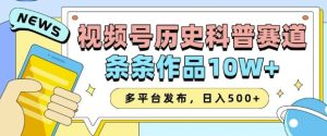 2025视频号历史科普赛道，AI一键生成，条条作品10W+，多平台发布，助你变现收益翻倍-网创之道