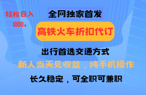 全网独家首发 全国高铁火车折扣代订 新手当日变现 纯手机操作 日入1000+-网创之道