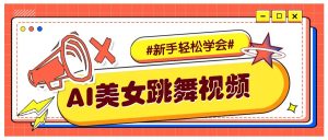 纯AI生成美女跳舞视频，零成本零门槛实操教程，新手也能轻松学会直接拿去涨粉-网创之道