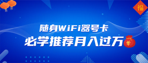 随身WiFi器推广,月入过万,多种变现渠道来一场翻身之战-网创之道