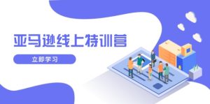 亚马逊线上特训营,新品成长与库存规划,提升品牌推广能力,实现业务增长-网创之道