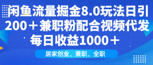 闲鱼流量掘金8.0玩法日引200+兼职粉配合视频代发日入1000+收益适合互…-网创之道