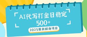 2025最新AI打金代写日稳定500+：2025最新翻身项目-网创之道